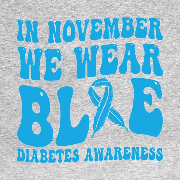 In November We Wear Blue Diabetes Awareness Month T-Shirt by drag is art